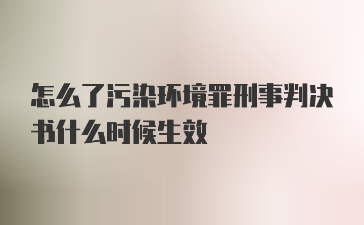 怎么了污染环境罪刑事判决书什么时候生效