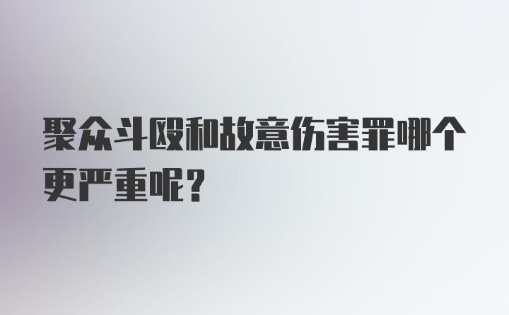 聚众斗殴和故意伤害罪哪个更严重呢？