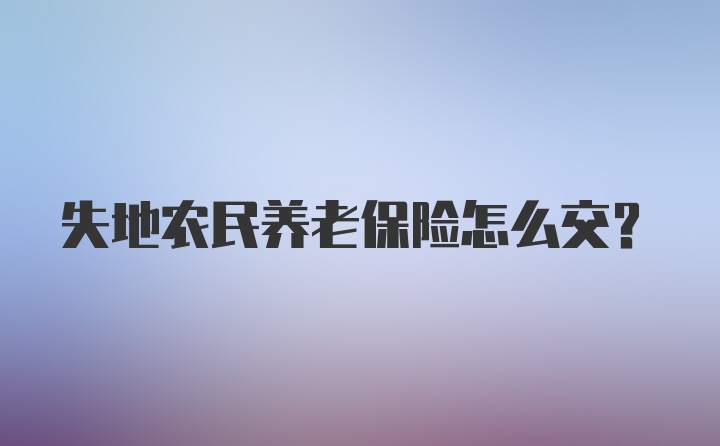 失地农民养老保险怎么交？