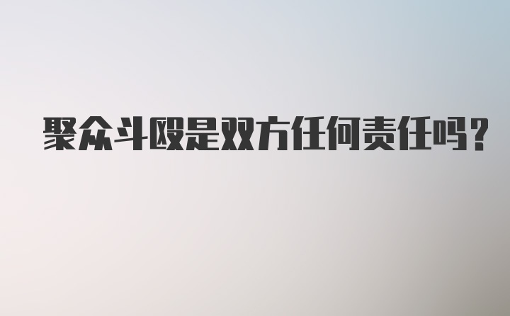 聚众斗殴是双方任何责任吗？