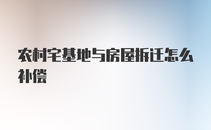 农村宅基地与房屋拆迁怎么补偿