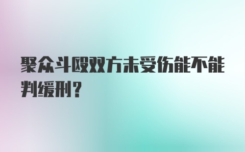 聚众斗殴双方未受伤能不能判缓刑？