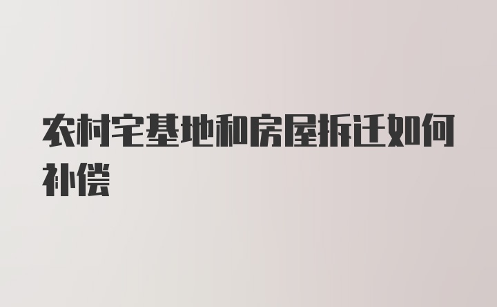 农村宅基地和房屋拆迁如何补偿