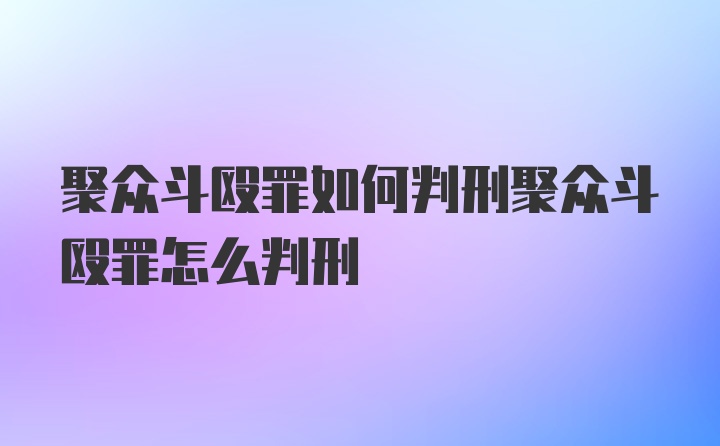 聚众斗殴罪如何判刑聚众斗殴罪怎么判刑