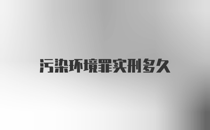 污染环境罪实刑多久