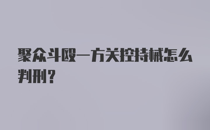 聚众斗殴一方关控持械怎么判刑？