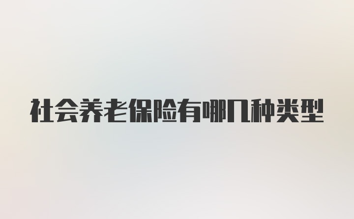 社会养老保险有哪几种类型