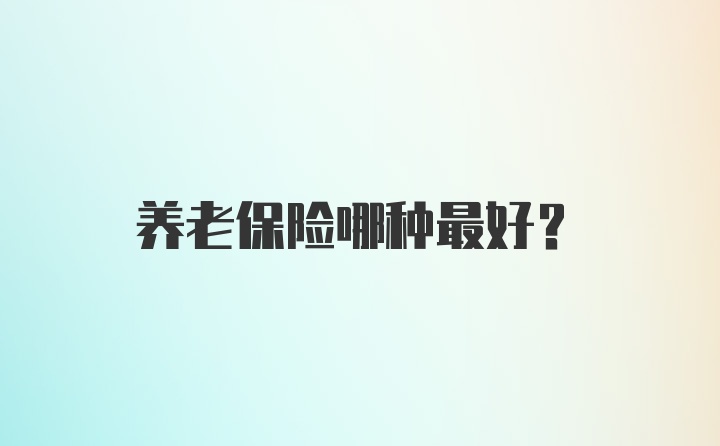 养老保险哪种最好？