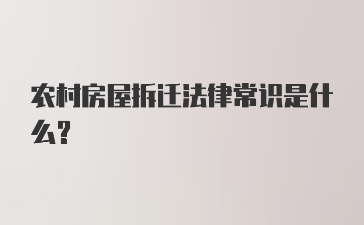 农村房屋拆迁法律常识是什么？