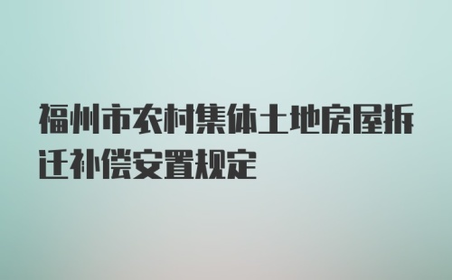 福州市农村集体土地房屋拆迁补偿安置规定