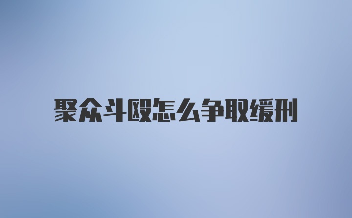 聚众斗殴怎么争取缓刑