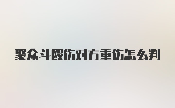 聚众斗殴伤对方重伤怎么判