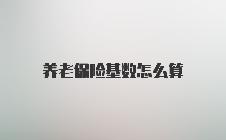 养老保险基数怎么算