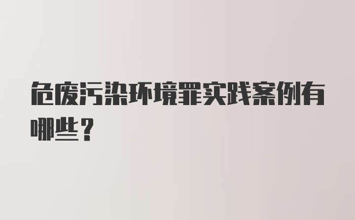 危废污染环境罪实践案例有哪些？