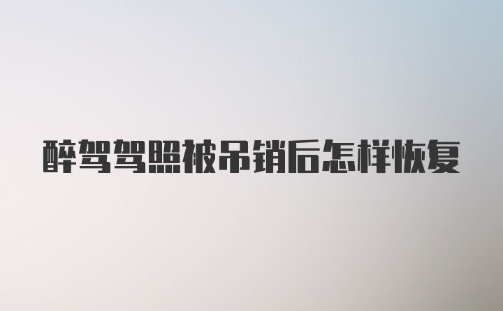 醉驾驾照被吊销后怎样恢复