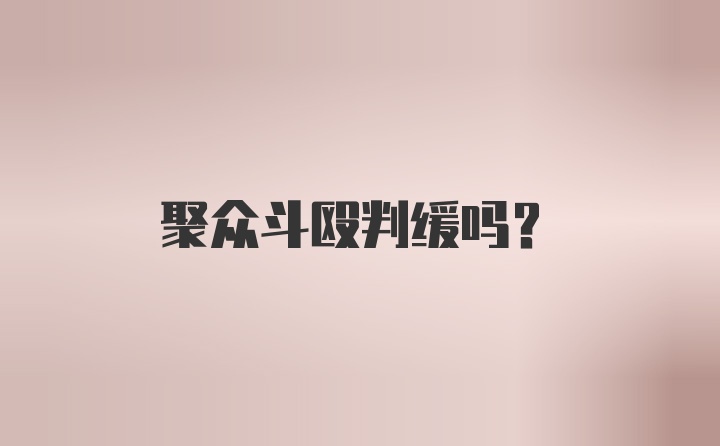 聚众斗殴判缓吗？