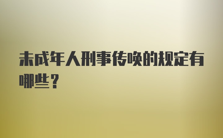 未成年人刑事传唤的规定有哪些？