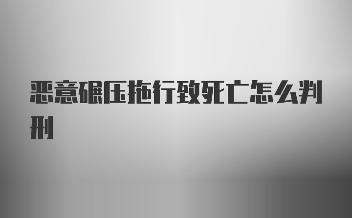 恶意碾压拖行致死亡怎么判刑