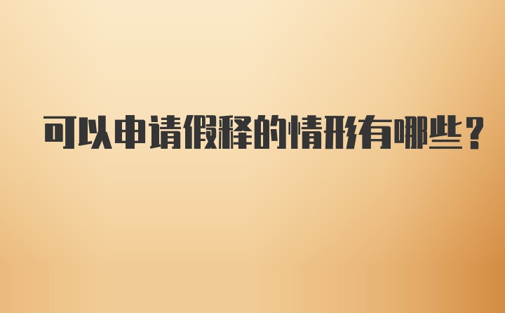 可以申请假释的情形有哪些？