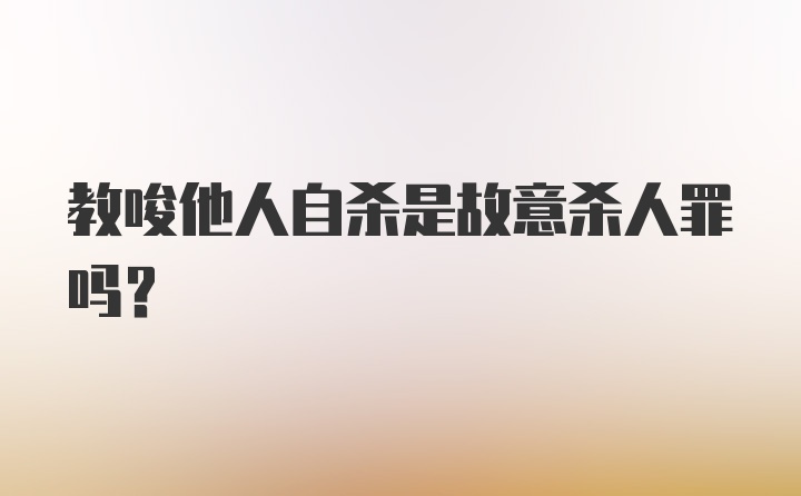 教唆他人自杀是故意杀人罪吗？