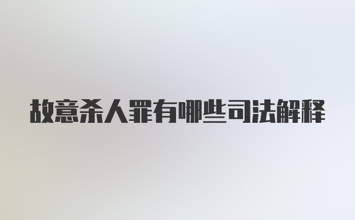 故意杀人罪有哪些司法解释