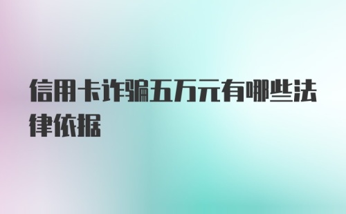 信用卡诈骗五万元有哪些法律依据