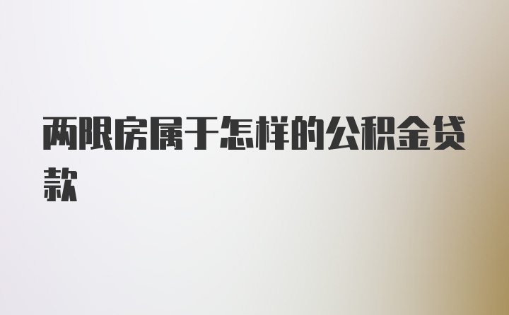 两限房属于怎样的公积金贷款