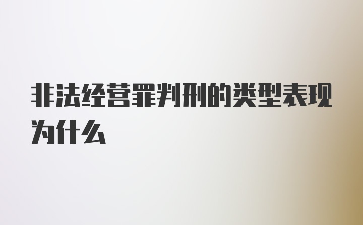 非法经营罪判刑的类型表现为什么