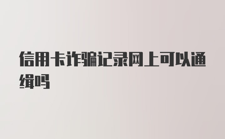 信用卡诈骗记录网上可以通缉吗