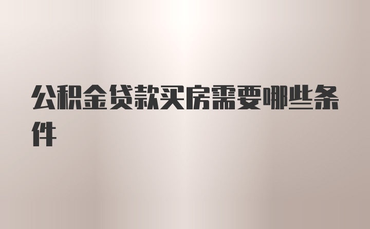 公积金贷款买房需要哪些条件