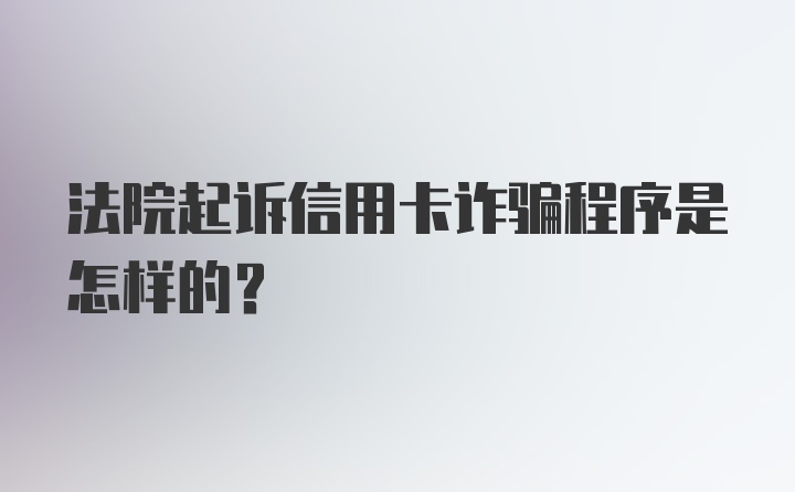 法院起诉信用卡诈骗程序是怎样的？