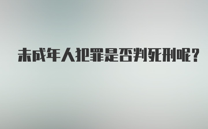 未成年人犯罪是否判死刑呢？