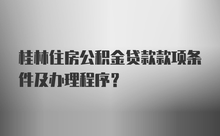 桂林住房公积金贷款款项条件及办理程序？