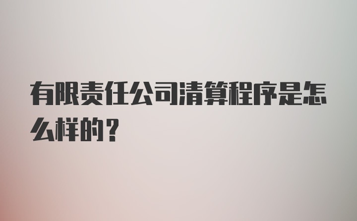 有限责任公司清算程序是怎么样的？