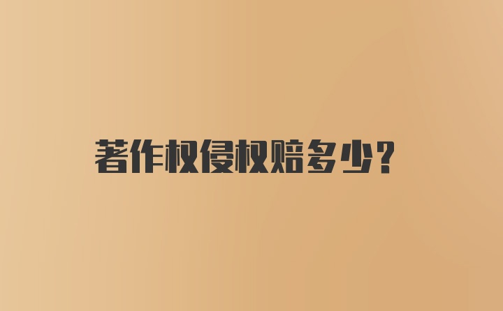 著作权侵权赔多少？