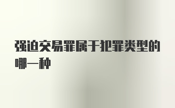 强迫交易罪属于犯罪类型的哪一种