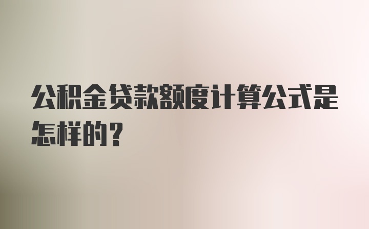 公积金贷款额度计算公式是怎样的？