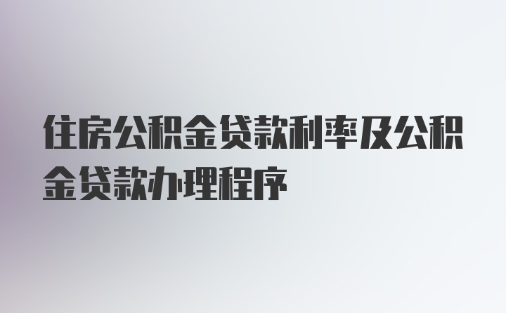 住房公积金贷款利率及公积金贷款办理程序