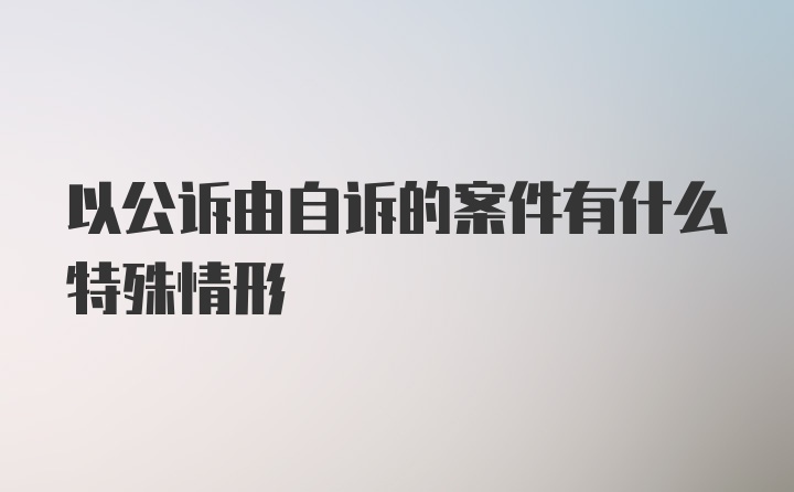 以公诉由自诉的案件有什么特殊情形