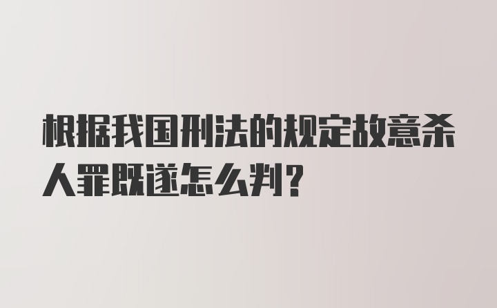 根据我国刑法的规定故意杀人罪既遂怎么判？