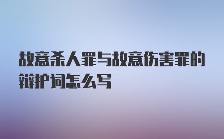 故意杀人罪与故意伤害罪的辩护词怎么写