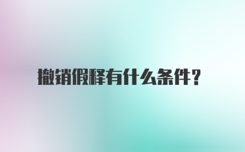 撤销假释有什么条件？