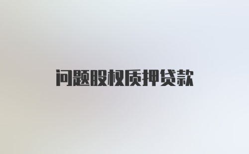 问题股权质押贷款