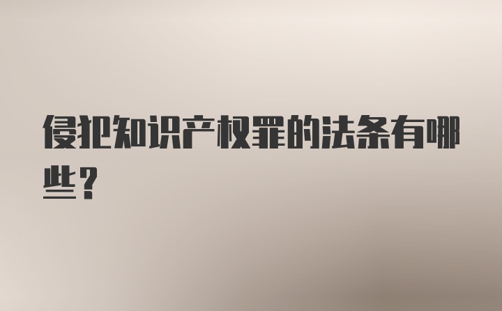 侵犯知识产权罪的法条有哪些？