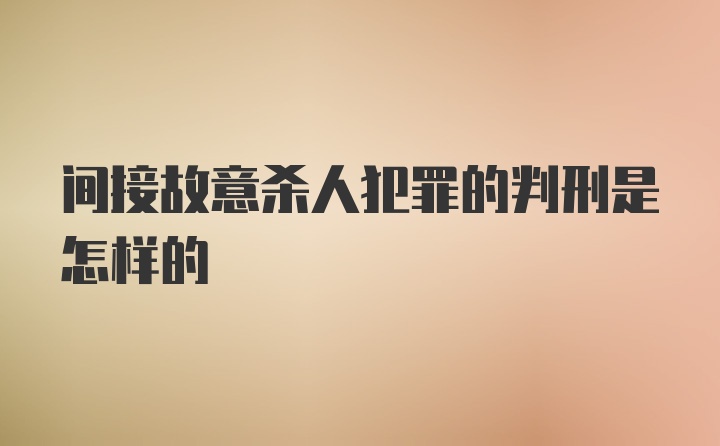 间接故意杀人犯罪的判刑是怎样的