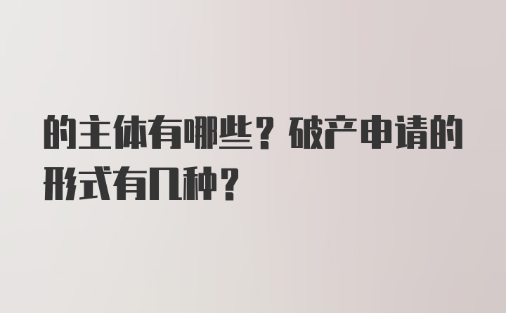 的主体有哪些？破产申请的形式有几种？