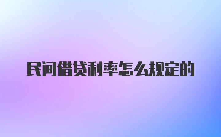 民间借贷利率怎么规定的