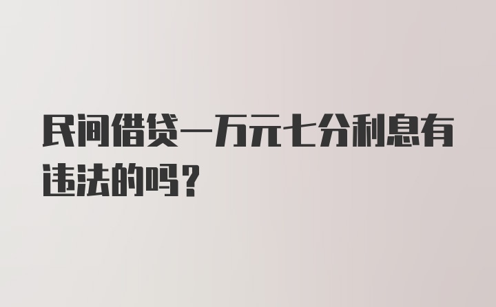 民间借贷一万元七分利息有违法的吗？