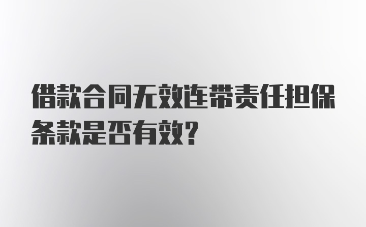 借款合同无效连带责任担保条款是否有效？