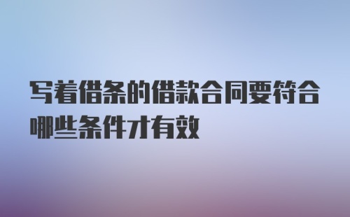 写着借条的借款合同要符合哪些条件才有效